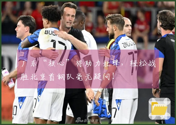 广东“核心”将助力杜锋，轻松战胜北京首钢队毫无疑问！