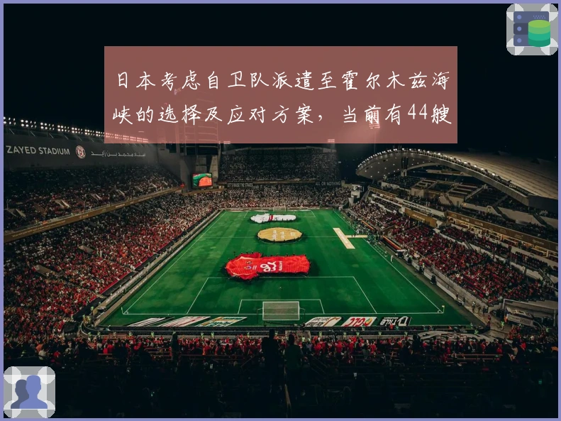 日本考虑自卫队派遣至霍尔木兹海峡的选择及应对方案，当前有44艘相关船只滞留波斯湾