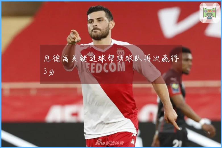 厄德高关键进球帮助球队再次赢得3分