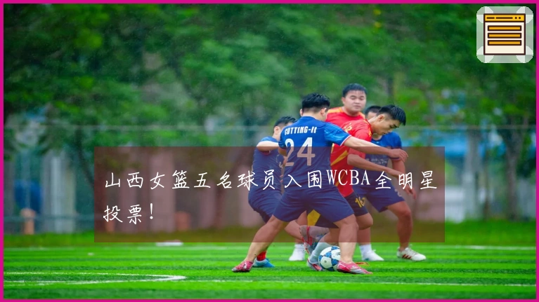山西女篮五名球员入围WCBA全明星投票！